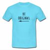 Be original tshirt