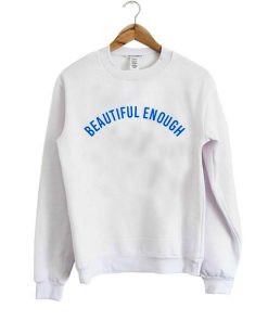 beautiful enough sweatshirt
