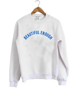 beautiful enough sweatshirt