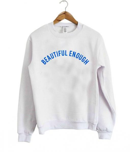 beautiful enough sweatshirt