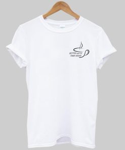 better latte T shirt