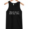 bitch don't kill my be tanktop