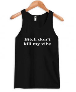 bitch don't kill my be tanktop