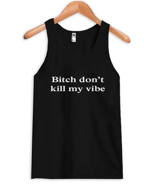 bitch don't kill my be tanktop