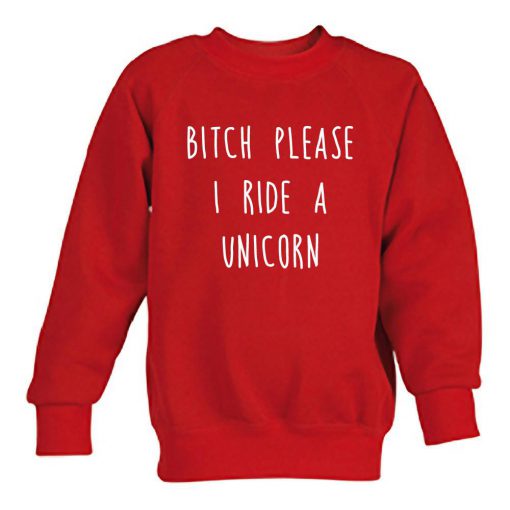 bitch please i ride a unicorn  sweatshirt