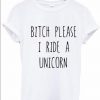 bitch please i ride unicorn tshirt