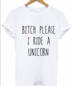 bitch please i ride unicorn tshirt