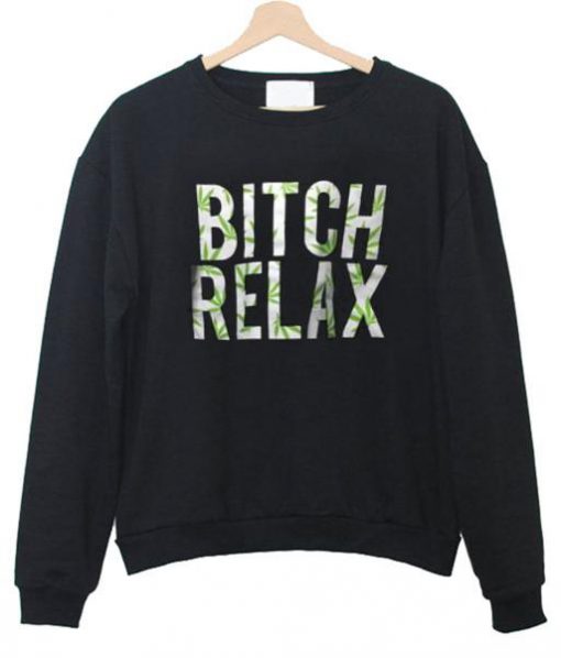 bitch relax sweatshirt