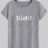 bleh! T shirt