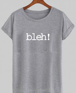 bleh! T shirt