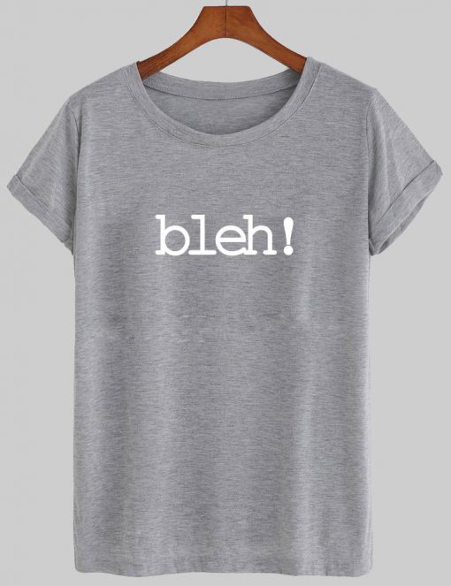 bleh! T shirt