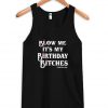 blow me it's my birthday bitches tanktop