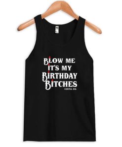blow me it's my birthday bitches tanktop