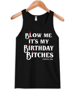 blow me it's my bithday bitches Tank Top