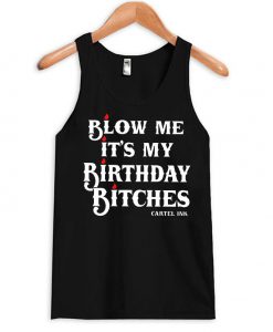 blow me it's my bithday bitches Tank Top