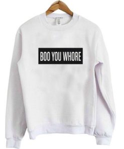 boo you whore sweatshirt