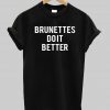 brunettes do it better  T shirt