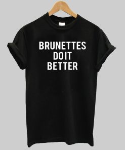 brunettes do it better  T shirt