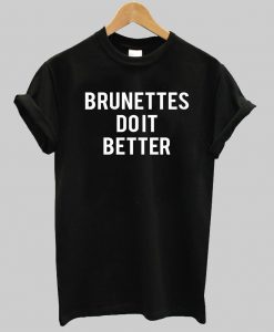 brunettes do it better  T shirt