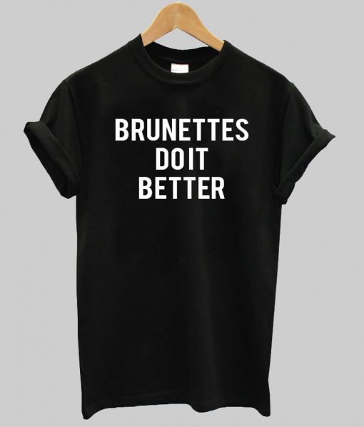 brunettes do it better  T shirt