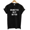 brunettes do it better tshirt