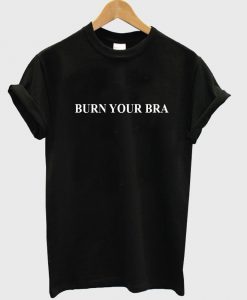 burn your bra T shirt