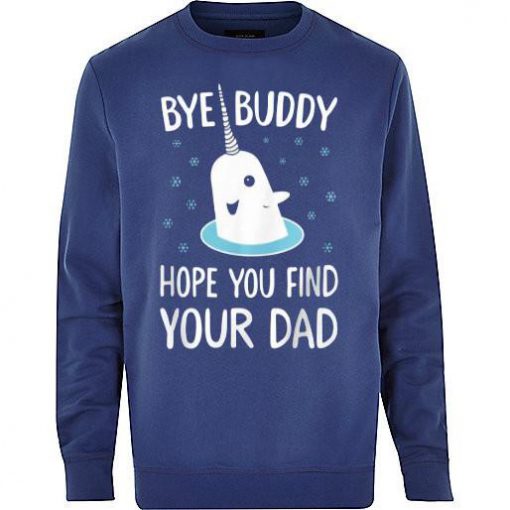 bye buddy hope you find your dad sweatshirt