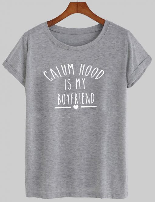 calum hood is my boyfriend T shirt