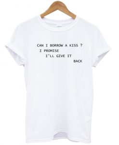 can i borrow a kiss shirt T shirt