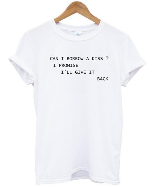 can i borrow a kiss shirt T shirt