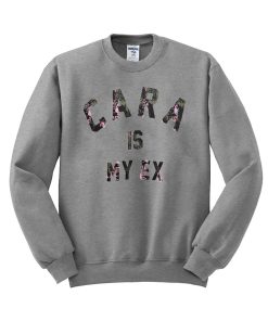 cara is my ex  sweatshirt