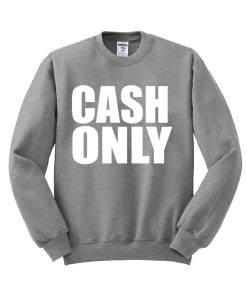 cash only sweatshirt