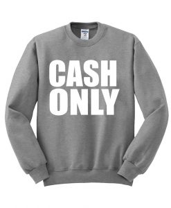 cash only sweatshirt