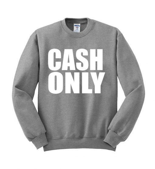 cash only sweatshirt