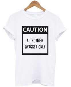 caution authorized swagger only tshirt