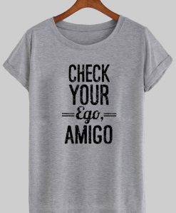 check your ego amigo T shirt