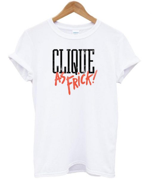 clique as frick tshirt