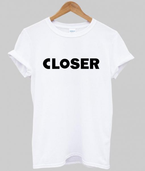 closer T shirt