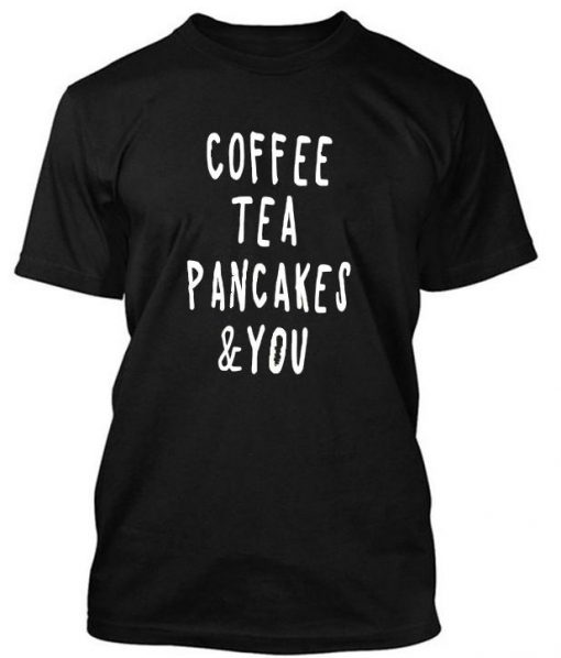 coffe tea pancakes & you tshirt