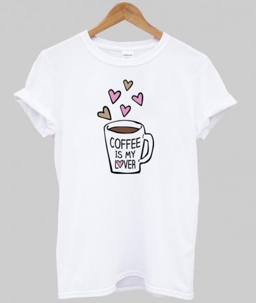 coffee is my lover T shirt