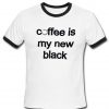 coffee is my new black T shirt