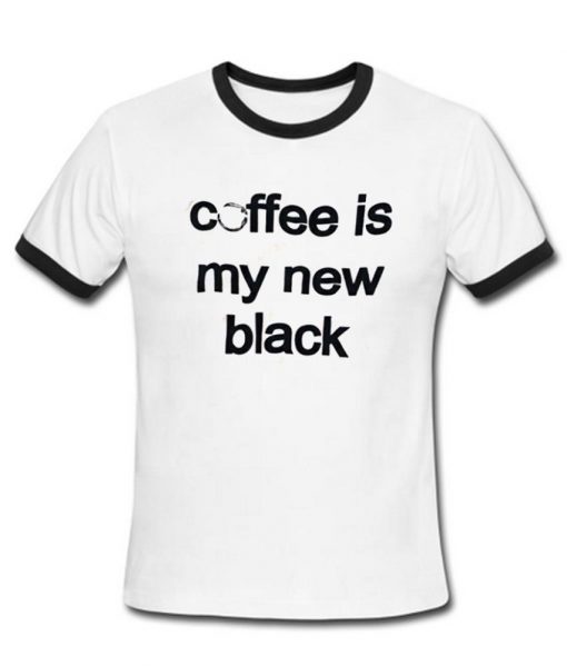 coffee is my new black T shirt