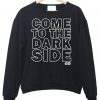 come to the dark side sweatshirt