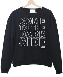 come to the dark side sweatshirt