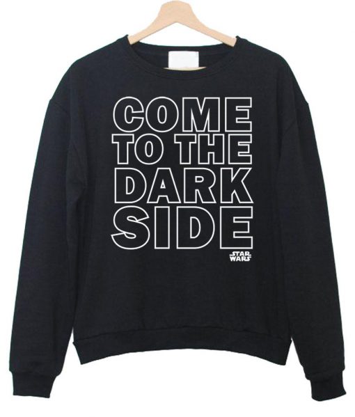 come to the dark side sweatshirt