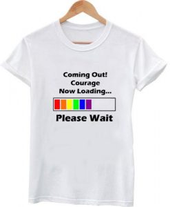 coming out courage new looding T shirt