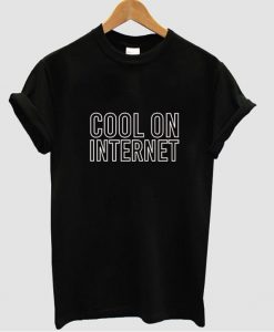 cool on internet tshirt