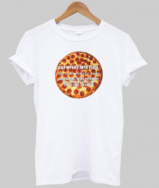 cut my life into pizza T shirt