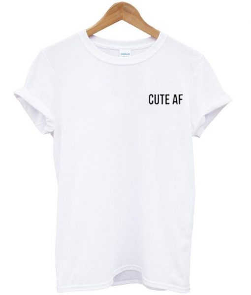 cute af tshirt