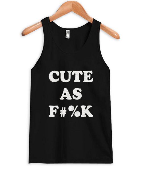 cute as f#%k Tank Top